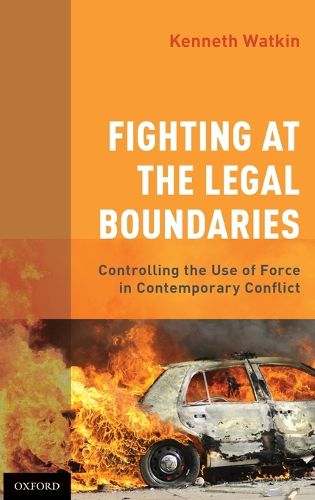 Cover image for Fighting at the Legal Boundaries: Controlling the Use of Force in Contemporary Conflict