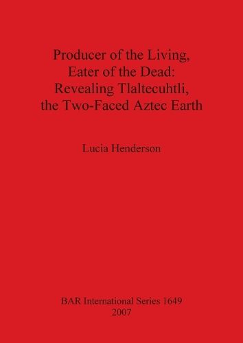 Cover image for Producer of the Living Eater of the Dead: Revealing Tlaltecuhtli the Two-Faced Aztec Earth
