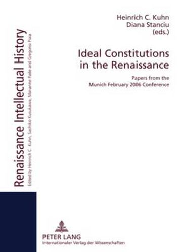 Ideal Constitutions in the Renaissance: Papers from the Munich February 2006 Conference