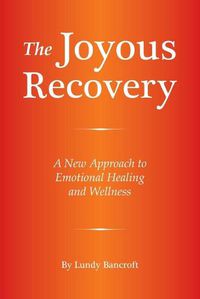 Cover image for The Joyous Recovery: A New Approach to Emotional Healing and Wellness