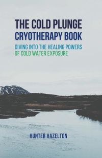 Cover image for The Cold Plunge Cryotherapy Book