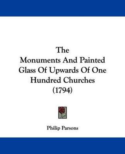 Cover image for The Monuments and Painted Glass of Upwards of One Hundred Churches (1794)