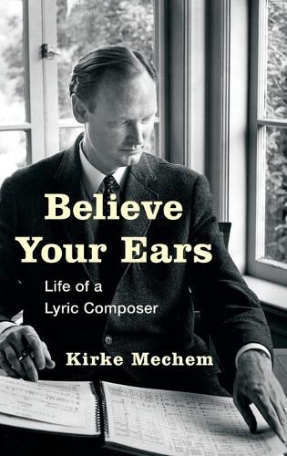 Cover image for Believe Your Ears: Life of a Lyric Composer