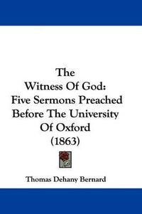 Cover image for The Witness Of God: Five Sermons Preached Before The University Of Oxford (1863)