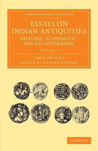 Cover image for Essays on Indian Antiquities, Historic, Numismatic, and Palaeographic: To Which are Added Tables, Illustrative of Indian History, Chronology, Modern Coinages, Weights, Measures, etc.