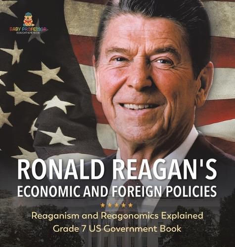 Cover image for Ronald Reagan's Economic and Foreign Policies Reaganism and Reagonomics Explained Grade 7 US Government Book