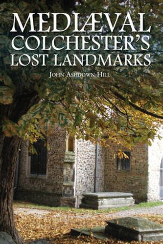 Mediaeval Colchester's Lost Landmarks