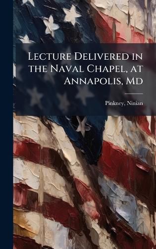 Cover image for Lecture Delivered in the Naval Chapel, at Annapolis, Md