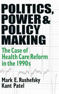 Cover image for Politics, Power and Policy Making: Case of Health Care Reform in the 1990s: Case of Health Care Reform in the 1990s