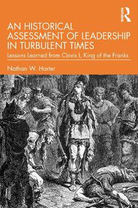 Cover image for An Historical Assessment of Leadership in Turbulent Times: Lessons Learned from Clovis I, King of the Franks