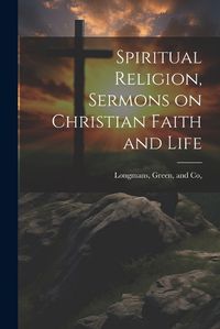 Cover image for Spiritual Religion, Sermons on Christian Faith and Life