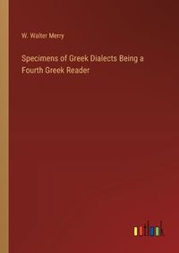 Cover image for Specimens of Greek Dialects Being a Fourth Greek Reader