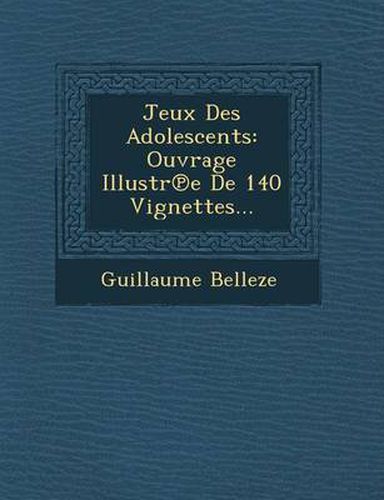 Cover image for Jeux Des Adolescents: Ouvrage Illustr E de 140 Vignettes...