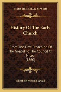 Cover image for History of the Early Church: From the First Preaching of the Gospel to the Council of Nicea (1860)