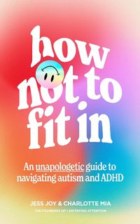 Cover image for How Not to Fit In: An Unapologetic Approach to Navigating Autism and ADHD