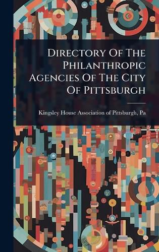 Cover image for Directory Of The Philanthropic Agencies Of The City Of Pittsburgh
