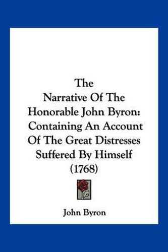 The Narrative of the Honorable John Byron: Containing an Account of the Great Distresses Suffered by Himself (1768)