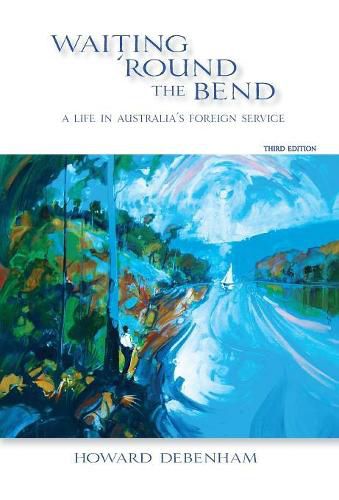 Cover image for Waiting 'round the Bend: A Life in Australia's Foreign Service