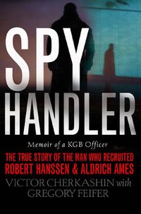 Cover image for Spy Handler: Memoir of a KGB Officer - the True Story of the Man Who Recruited Robert Hanssen and Aldrich Ames