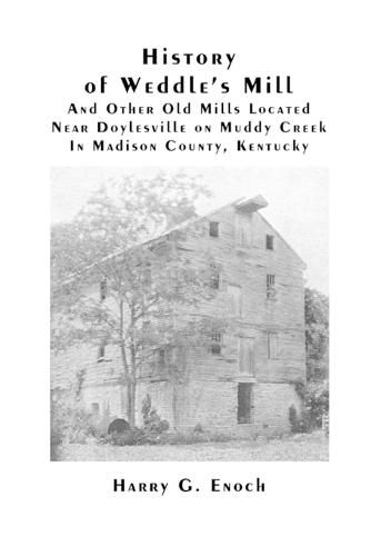 History of Weddle's Mill and Other Old Mills Located Near Doylesville on Muddy Creek in Madison County, Kentucky