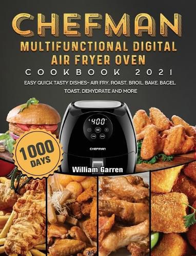 Cover image for Chefman Multifunctional Digital Air Fryer Oven Cookbook 2021: 1000-Day Easy Quick Tasty Dishes- Air Fry, Roast, Broil, Bake, Bagel, Toast, Dehydrate and More