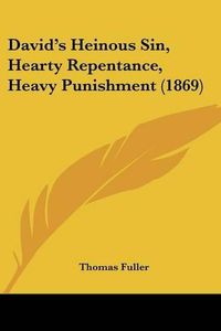 Cover image for David's Heinous Sin, Hearty Repentance, Heavy Punishment (1869)