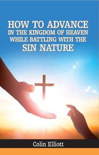 Cover image for How to Advance in the Kingdom of Heaven While Battling With the Sin Nature