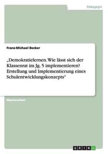 Cover image for Demokratielernen. Wie lasst sich der Klassenrat im Jg. 5 implementieren? Erstellung und Implementierung eines Schulentwicklungskonzepts