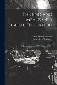 Cover image for The End And Means Of A Liberal Education