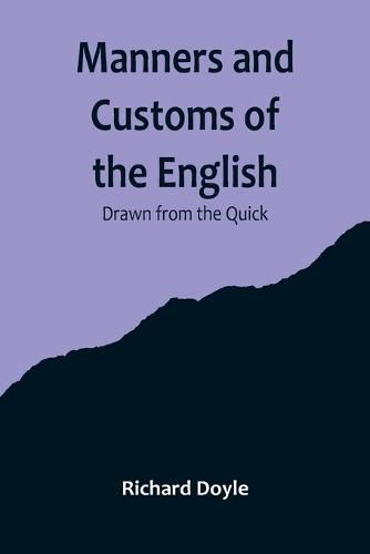 Manners and Customs of the English; Drawn from the Quick