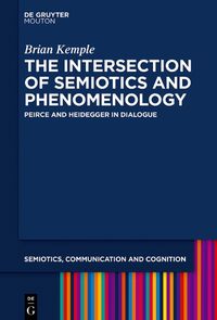 Cover image for The Intersection of Semiotics and Phenomenology: Peirce and Heidegger in Dialogue