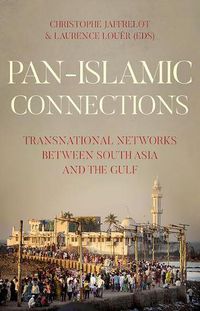 Cover image for Pan-Islamic Connections: Transnational Networks Between South Asia and the Gulf