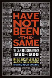 Cover image for Have Not Been The Same: The CanRock Renaissance 1985-1995