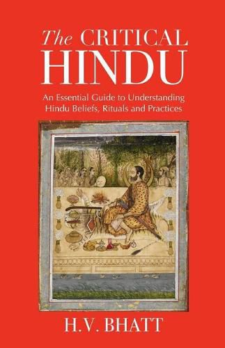 Cover image for The Critical Hindu: An Essential Guide to Understanding Hindu Beliefs, Rituals & Practices