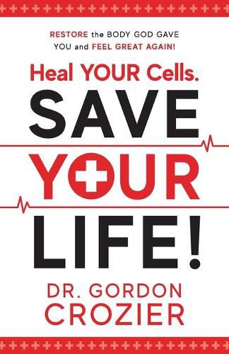 Cover image for Heal Your Cells. Save Your Life!: Restore the body God gave you and feel great again!