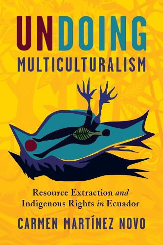 Cover image for Undoing Multiculturalism: Turn to the Left, Resource Extraction an the Decline of Indigenous Rights in Ecuador