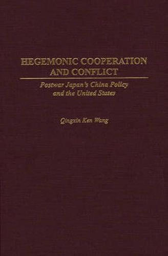 Cover image for Hegemonic Cooperation and Conflict: Postwar Japan's China Policy and the United States