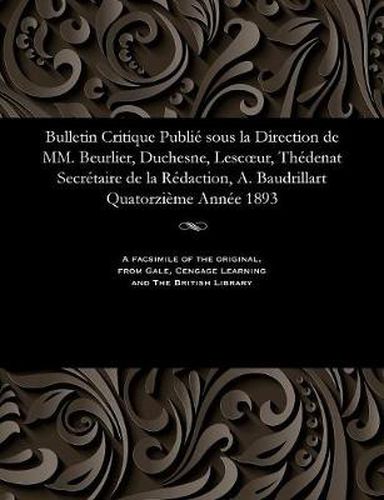 Cover image for Bulletin Critique Publi  Sous La Direction de MM. Beurlier, Duchesne, Lescoeur, Th denat Secr taire de la R daction, A. Baudrillart Quatorzi me Ann e 1893