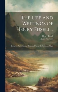 Cover image for The Life and Writings of Henry Fuseli ...