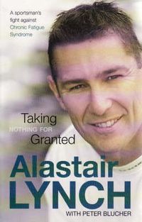 Cover image for Taking Nothing For Granted: A sportsman's fight against Chronic Fatigue Taking Nothing For Granted: A sportsman's fight against Chronic Fatigue
