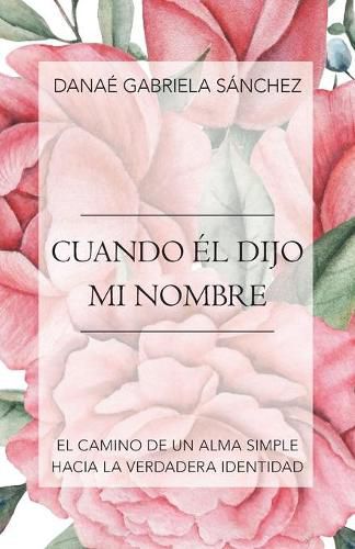 Cover image for Cuando El Dijo Mi Nombre: El Camino De Un Alma Simple Hacia La Verdadera Identidad