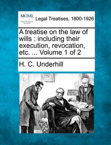 Cover image for A treatise on the law of wills: including their execution, revocation, etc. ... Volume 1 of 2