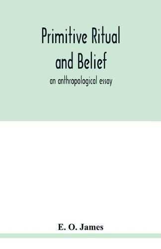 Primitive ritual and belief: an anthropological essay