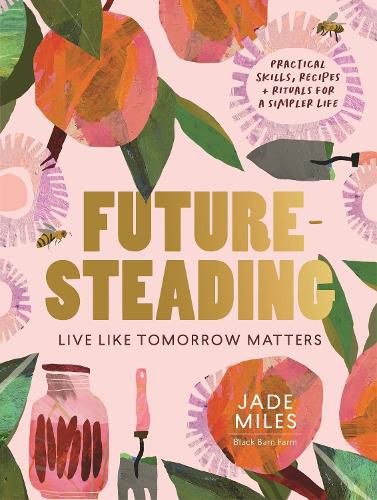 Futuresteading: Live like tomorrow matters: Practical skills, recipes and rituals for a simpler life