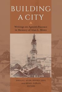 Cover image for Building a City - Writings on Agnon`s Buczacz in Memory of Alan Mintz