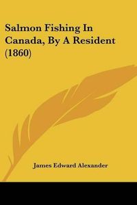 Cover image for Salmon Fishing In Canada, By A Resident (1860)