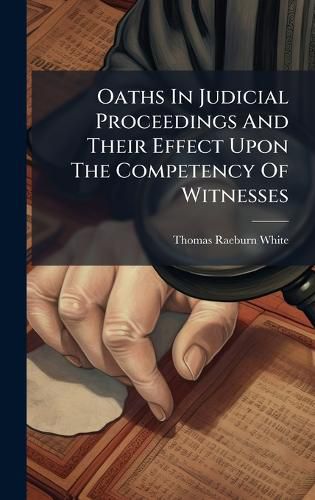 Cover image for Oaths In Judicial Proceedings And Their Effect Upon The Competency Of Witnesses