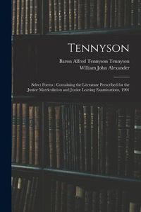 Cover image for Tennyson: Select Poems: Containing the Literature Prescribed for the Junior Matriculation and Junior Leaving Examinations, 1901