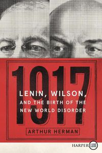 Cover image for 1917: Lenin, Wilson, and the Birth of the New World Disorder [Large Print]