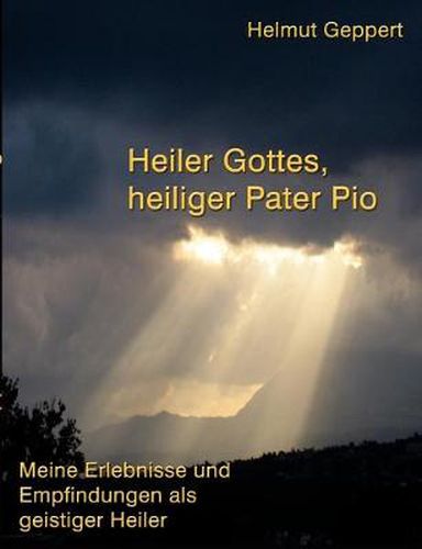 Cover image for Heiler Gottes, heiliger Pater Pio: Meine Erlebnisse und Empfindungen als geistiger Heiler